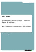 Female Representation in the Politics of Papua New Guinea: What is women's status in Politics as citizens of Papua New Guinea? - Paperback