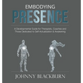 Embodying Presence: A Developmental Guide for Therapists, Coaches and Those Dedicated to Self-Actualization and Awakening - Hardcover