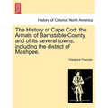 The History of Cape Cod: the Annals of Barnstable County and of its several towns, including the district of Mashpee. Vol. I. - Paperback