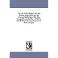 The Life of Our Blessed Lord and Saviour Jesus Christ: and the Lives and Sufferings of His Holy Evangelists and Apostles ... With An introduction to t - Paperback