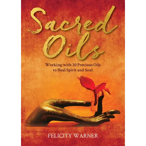 Sacred Oils: Working with 20 Precious Oils to Heal Spirit and Soul - Paperback