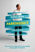 Rising Above Parkinson's: Take on Life's Greatest Challenges and Learn to Thrive! - Paperback