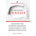 Re-Exploring Genesis: Uncover the Author's Intents, Gain Clarity, and Deepen Your Faith. - Paperback