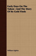 Early Days On The Yukon: And The Story Of Its Gold Finds - Paperback