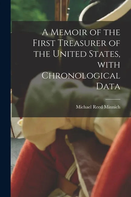 A Memoir of the First Treasurer of the United States, With Chronological Data - Paperback