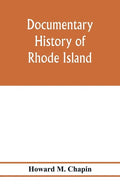 Documentary history of Rhode Island; Being the History of the Towns of Providence and Warwick to 1649 and of the Colony to 1647. - Paperback