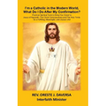 I'm a Catholic in the Modern World, What Do I Do After My Confirmation?: Practical Spiritual Tools to Bring You Closer to Jesus of Nazareth, The Chris - Paperback