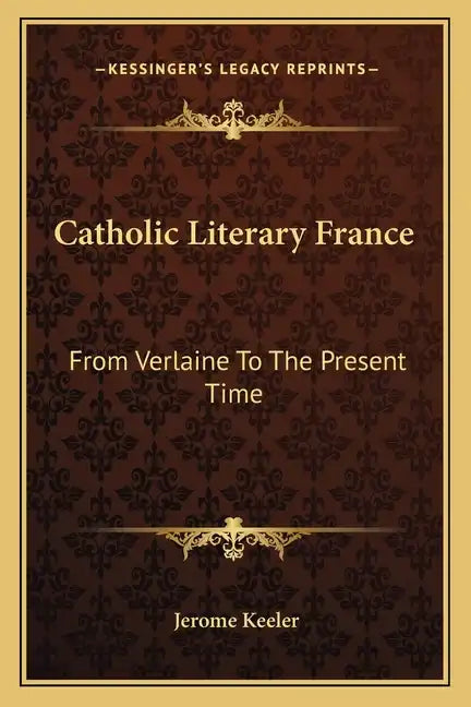Catholic Literary France: From Verlaine to the Present Time - Paperback