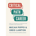 The Critical Path Career: How to Advance in Construction Planning and Scheduling - Paperback