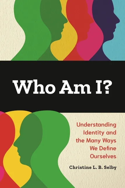 Who Am I? Understanding Identity and the Many Ways We Define Ourselves - Hardcover