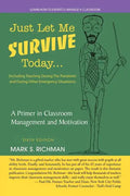 Just Let Me Survive Today: a Primer in Classroom Management and Motivation: (Including Teaching During the Pandemic and During Other Emergency Si - Paperback