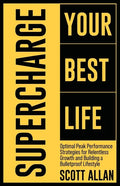 Supercharge Your Best Life: Optimal Peak Performance Strategies for Relentless Growth and Building a Bulletproof Lifestyle - Paperback