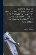 Camping and Woodcraft;a Handbook for Vacation Campers and for Travelers in the Wilderness (Vol. 1 Camping); 1 - Paperback