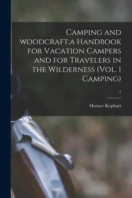 Camping and Woodcraft;a Handbook for Vacation Campers and for Travelers in the Wilderness (Vol. 1 Camping); 1 - Paperback