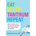 Eat Sleep Tantrum Repeat: How to Parent Like a Pediatrician and Keep Your Toddler Happy and Healthy - Paperback