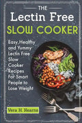 The Lectin Free Slow Cooker: Easy, Healthy and Yummy Lectin Free Slow Cooker Recipes For Smart People to Lose Weight - Paperback