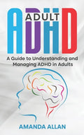 Adult ADHD: A Guide to Understanding and Managing ADHD in Adults - Hardcover