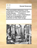 The Scoundrel's Dictionary, or an Explanation of the Cant Words Used by the Thieves, ... to Which Is Prefixed, Some Curious Dissertations on the Art o - Paperback