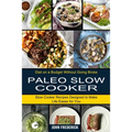 Paleo Slow Cooker: Slow Cooker Recipes Designed to Make Life Easier for You (Diet on a Budget Without Going Broke) - Paperback