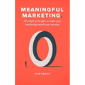 Meaningful Marketing: 38 Simple Principles To Make Your Marketing Match Your Mission - Paperback