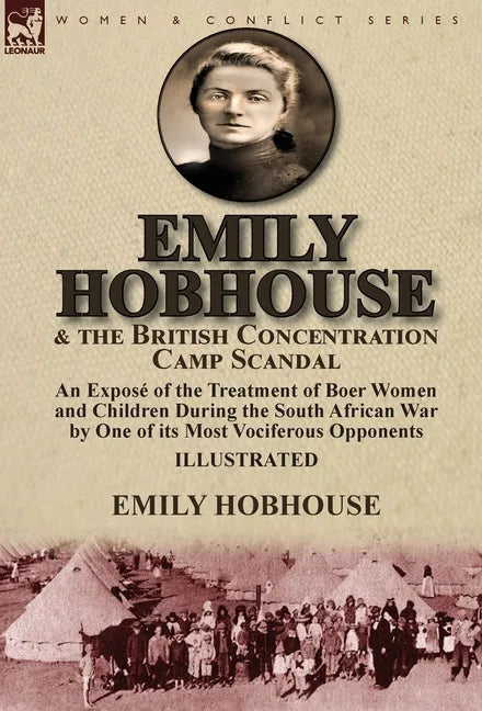 Emily Hobhouse and the British Concentration Camp Scandal: an Exposé of the Treatment of Boer Women and Children During the South African War by One o - Hardcover