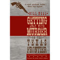 Getting Away with Murder on the Texas Frontier: Notorious Killings and Celebrated Trials - Paperback