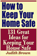 How to Keep Your Home Safe - 131 Great Ideas for Keeping Your House Safe - Paperback
