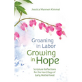 Groaning in Labor, Growing in Hope: Scripture Reflections for the Hard Days of Early Motherhood - Paperback