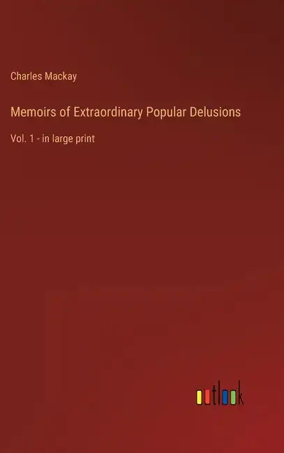 Memoirs of Extraordinary Popular Delusions: Vol. 1 - in large print - Hardcover