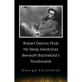 Robert Desnos Finds His Sleep Medicines Beneath Bachelard's Floorboards - Paperback