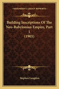 Building Inscriptions Of The Neo-Babylonian Empire, Part 1 (1905) - Paperback