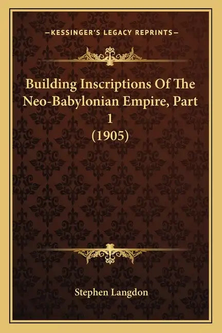 Building Inscriptions Of The Neo-Babylonian Empire, Part 1 (1905) - Paperback