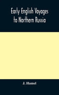Early English voyages to Northern Russia: comprising the voyages of John Tradescant the Elder, Sir Hugh Willoughby, Richard Chancellor, Nelson, and ot - Hardcover