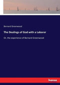The Dealings of God with a Laborer: Or, the experience of Bernard Greenwood - Paperback