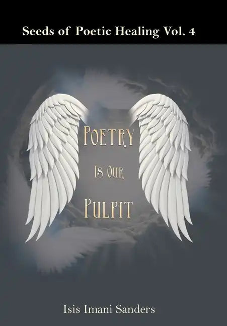 Seeds of Poetic Healing Vol. 4: Poetry Is Our Pulpit - Hardcover