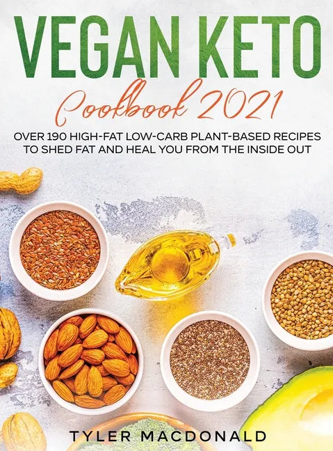 Vegan Keto Cookbook 2021: Over 190 High-Fat Low-Carb Plant-Based Recipes to Shed Fat and Heal You from the Inside Out - Hardcover