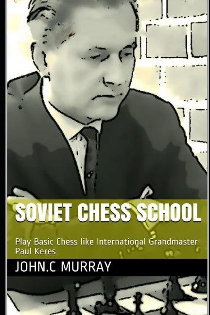 Soviet Chess School: Play Basic Chess like International Grandmaster Paul Keres - Paperback