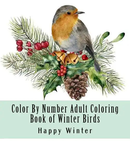 Color By Number Adult Coloring Book of Winter Birds: Winter Bird Scenes, Festive Holiday Christmas Winter Birds Large Print Coloring Book For Adults - Paperback