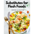 Substitutes for Flesh Foods: Vegetarian Cookbook - Paperback