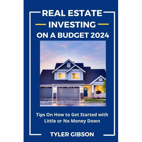 Real Estate Investing on a Budget 2024: Tips on How to Get Started with Little or No Money Down - Paperback