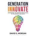 Generation Innovate: Unleashing the Creative Revolution of Millennials and Gen-Z - Paperback