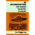 25 UFO Encounters That Changed the History of Ufology: (from Kenneth Arnold and his flying saucers, and the Roswell Incident to the recent US Navy Gat - Paperback
