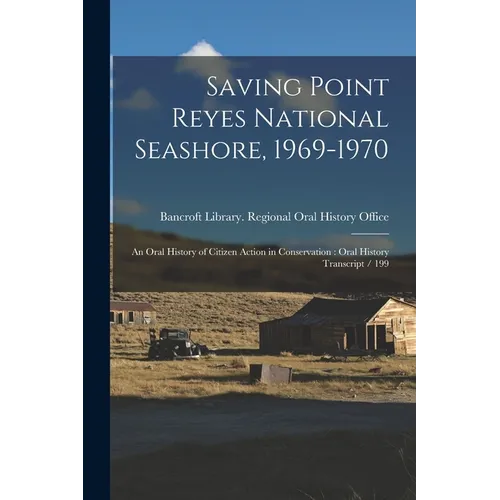 Saving Point Reyes National Seashore, 1969-1970: An Oral History of Citizen Action in Conservation: Oral History Transcript / 199 - Paperback