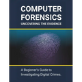 Computer Forensics: Uncovering the Evidence: A Beginner's Guide to Investigating Digital Crimes - Paperback