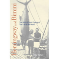 Hemingway and Bimini: The Birth of Sport Fishing at "The End of the World" - Paperback