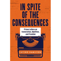 In Spite of the Consequences: Prison Letters on Exoneration, Abolition, and Freedom - Hardcover
