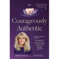 Courageously Authentic: A Woman's Guide to Transform: Pain into Power, Fear into Courage, Dreams into Reality - Paperback