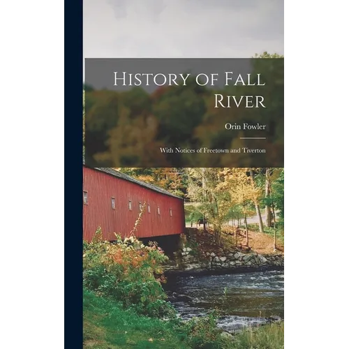 History of Fall River: With Notices of Freetown and Tiverton - Hardcover