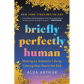 Briefly Perfectly Human: Making an Authentic Life by Getting Real about the End /]Calua Arthur - Paperback