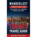 Toronto Travel Guide: Wanderlust Toronto Travel Guide with Niagara Fall, Tobermory, Muskoka, and Ottawa - Paperback